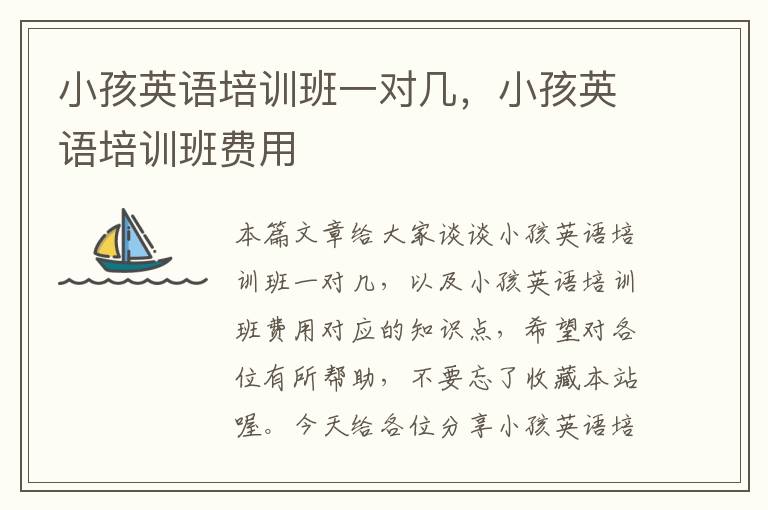 小孩英语培训班一对几，小孩英语培训班费用